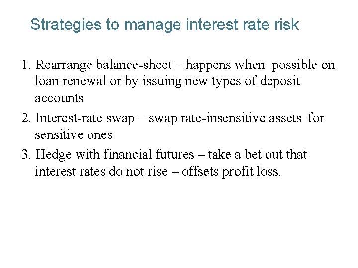 Strategies to manage interest rate risk 1. Rearrange balance-sheet – happens when possible on