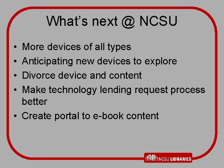 What’s next @ NCSU • • More devices of all types Anticipating new devices