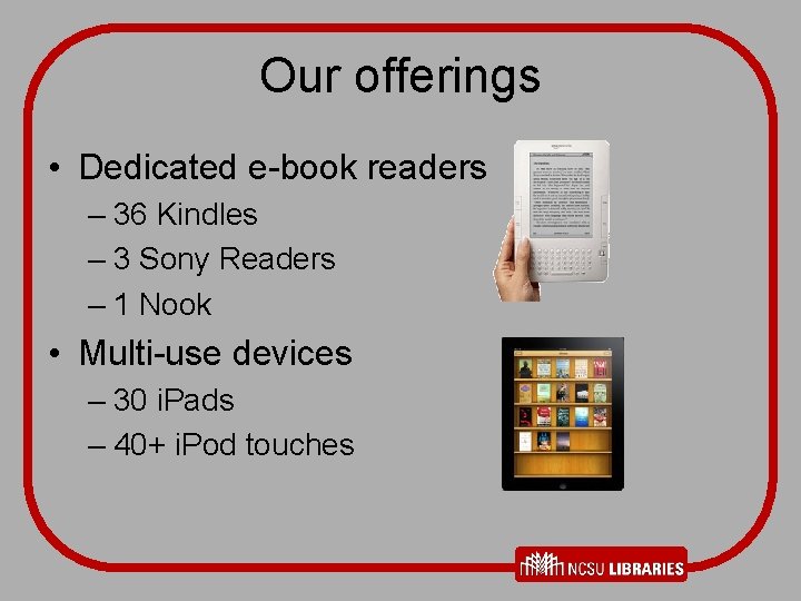 Our offerings • Dedicated e-book readers – 36 Kindles – 3 Sony Readers –