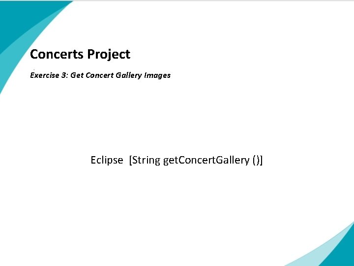 Concerts Project Exercise 3: Get Concert Gallery Images Subtitle Eclipse [String get. Concert. Gallery Concerts Project Exercise 3: Get Concert Gallery Images Subtitle Eclipse [String get. Concert. Gallery