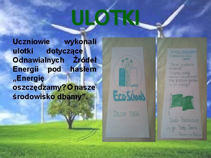 ULOTKI Uczniowie wykonali ulotki dotyczące Odnawialnych Źródeł Energii pod hasłem „Energię oszczędzamy? O nasze