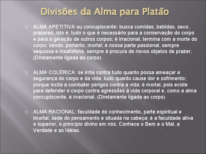 Divisões da Alma para Platão � ALMA APETITIVA ou concupiscente: busca comidas, bebidas, sexo,