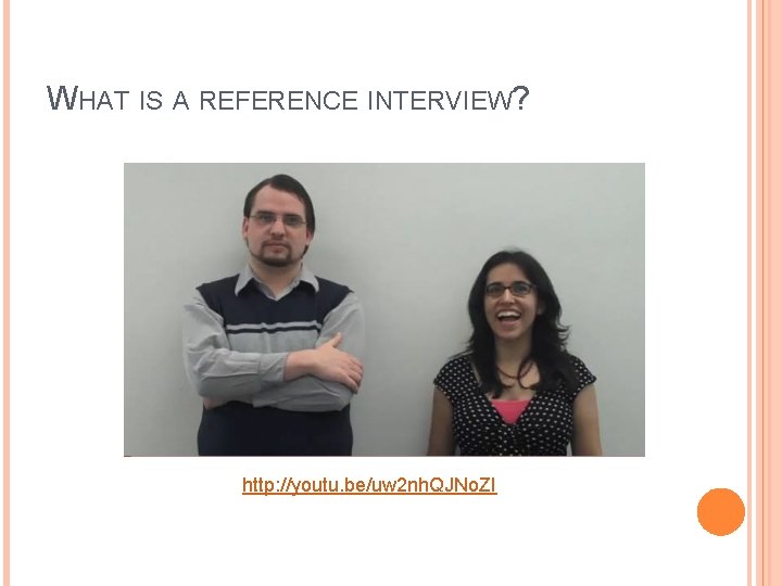 WHAT IS A REFERENCE INTERVIEW? http: //youtu. be/uw 2 nh. QJNo. ZI 