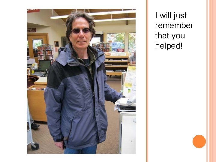 I will just remember that you helped! 