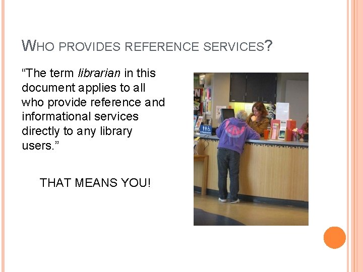 WHO PROVIDES REFERENCE SERVICES? “The term librarian in this document applies to all who