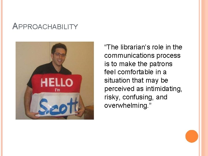 APPROACHABILITY “The librarian’s role in the communications process is to make the patrons feel