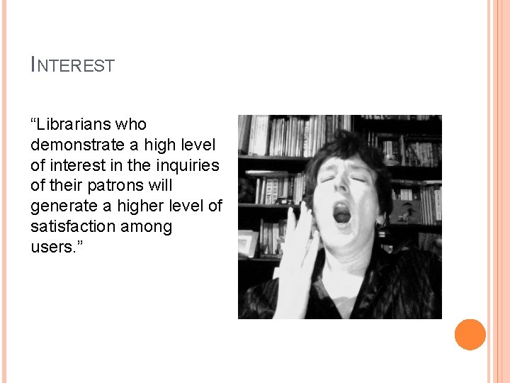 INTEREST “Librarians who demonstrate a high level of interest in the inquiries of their