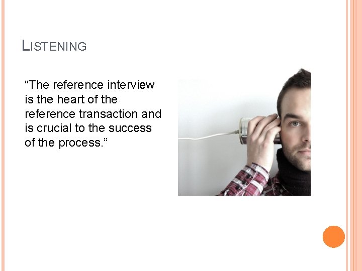 LISTENING “The reference interview is the heart of the reference transaction and is crucial