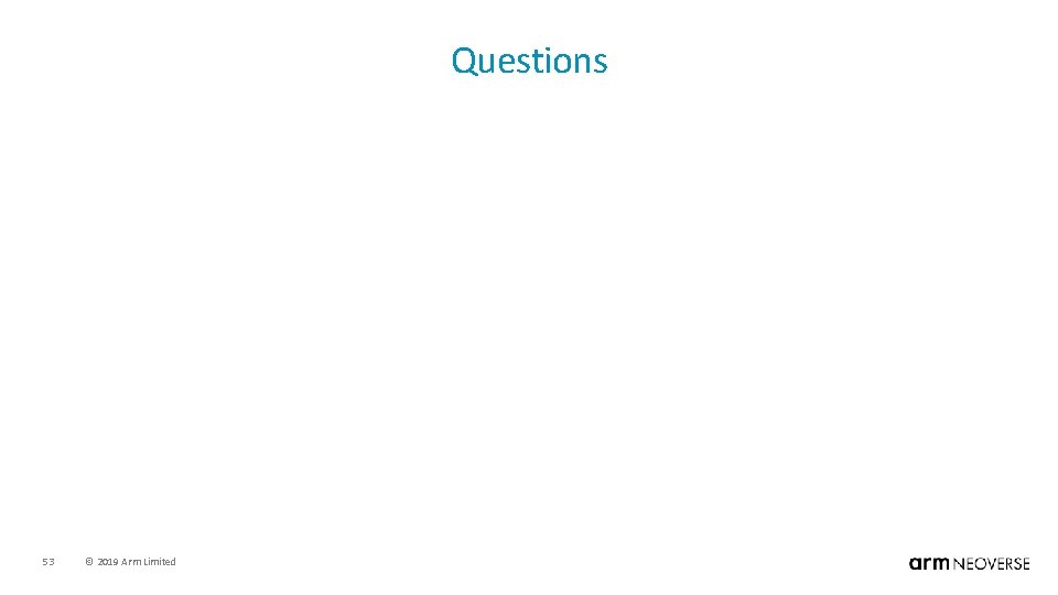 Questions 53 © 2019 Arm Limited 