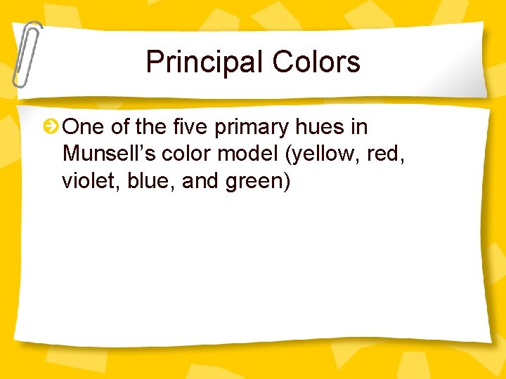 Principal Colors One of the five primary hues in Munsell’s color model (yellow, red,