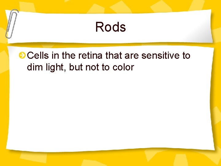 Rods Cells in the retina that are sensitive to dim light, but not to