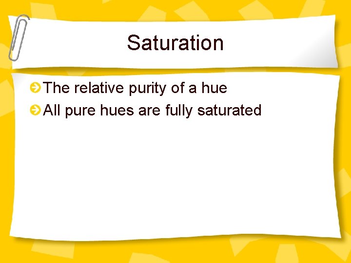 Saturation The relative purity of a hue All pure hues are fully saturated 
