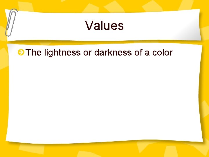 Values The lightness or darkness of a color 