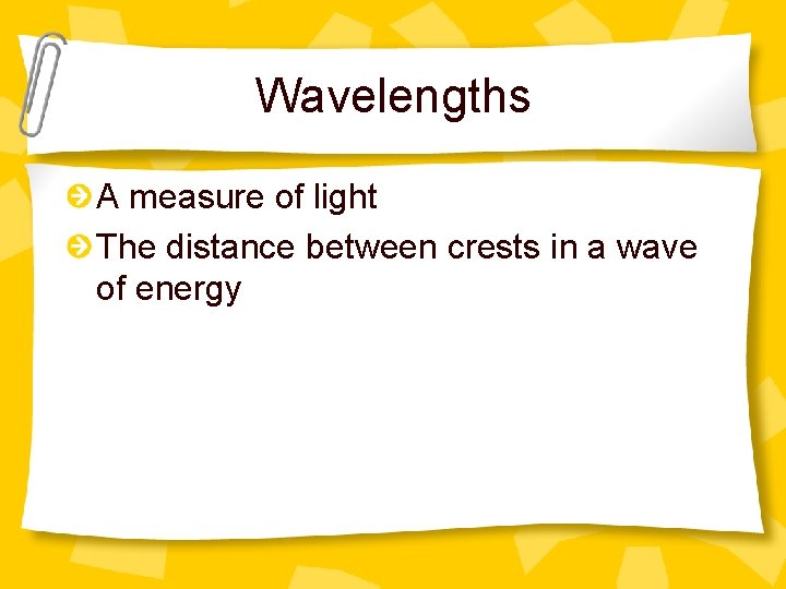 Wavelengths A measure of light The distance between crests in a wave of energy