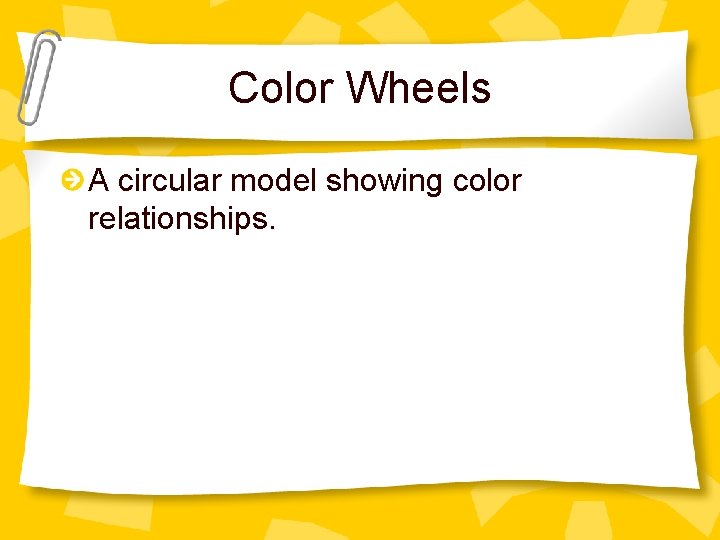 Color Wheels A circular model showing color relationships. 