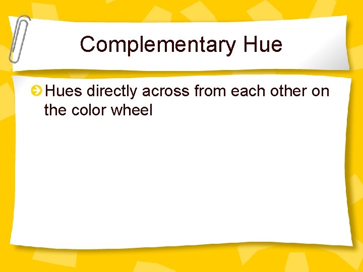 Complementary Hues directly across from each other on the color wheel 