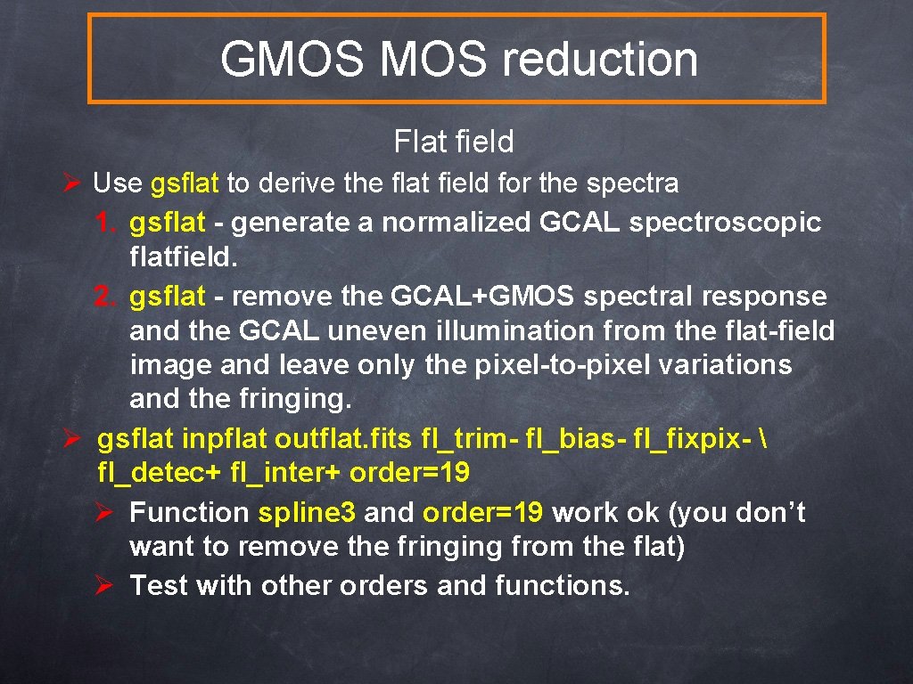 GMOS reduction Flat field Ø Use gsflat to derive the flat field for the