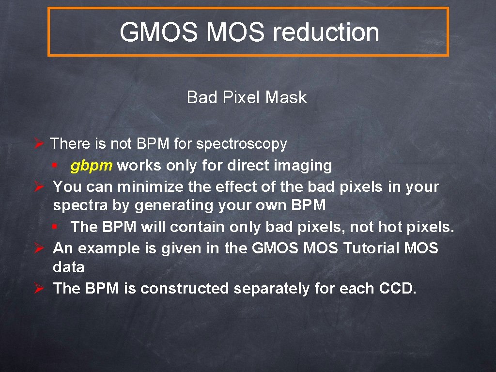 GMOS reduction Bad Pixel Mask Ø There is not BPM for spectroscopy § gbpm