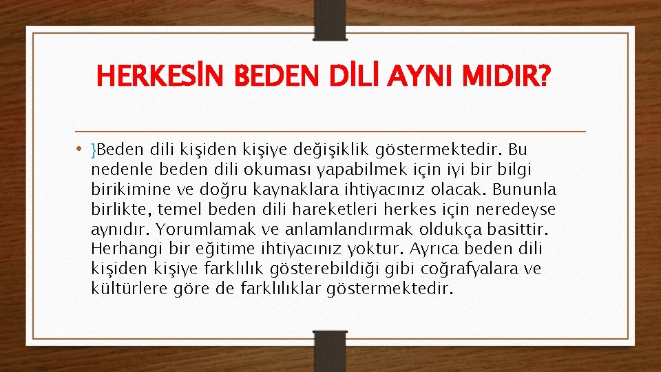 HERKESİN BEDEN DİLİ AYNI MIDIR? • }Beden dili kişiden kişiye değişiklik göstermektedir. Bu nedenle