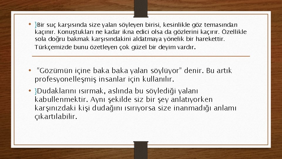  • }Bir suç karşısında size yalan söyleyen birisi, kesinlikle göz temasından kaçınır. Konuştukları