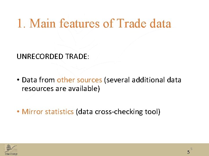 1. Main features of Trade data UNRECORDED TRADE: • Data from other sources (several
