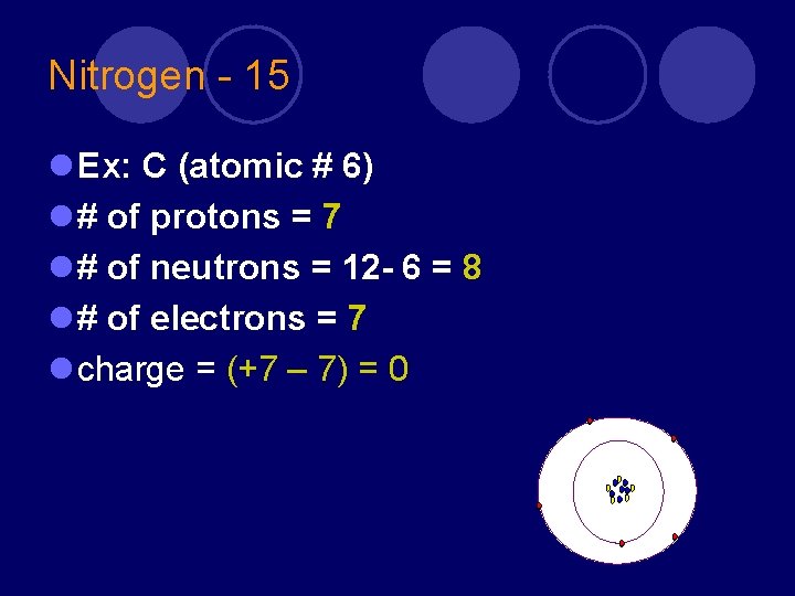 Nitrogen - 15 l Ex: C (atomic # 6) l # of protons =