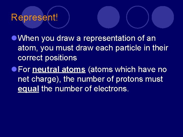 Represent! l When you draw a representation of an atom, you must draw each