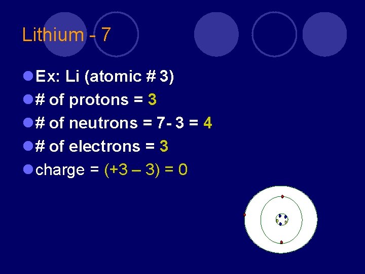 Lithium - 7 l Ex: Li (atomic # 3) l # of protons =