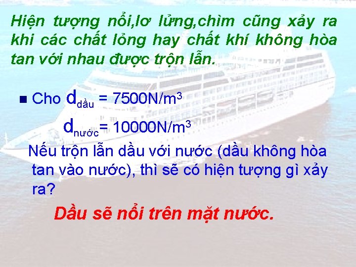 Hiện tượng nổi, lơ lửng, chìm cũng xảy ra khi các chất lỏng hay