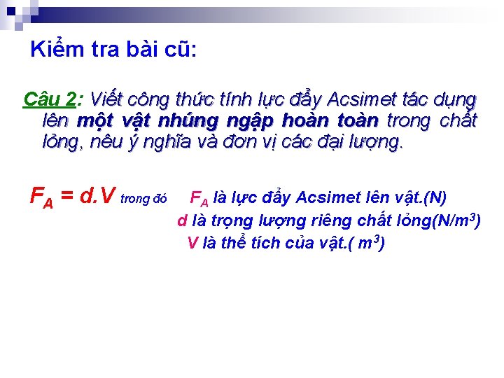 Kiểm tra bài cũ: Câu 2: Viết công thức tính lực đẩy Acsimet tác