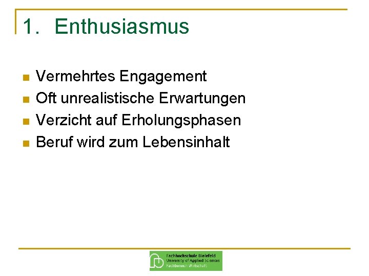 1. Enthusiasmus n n Vermehrtes Engagement Oft unrealistische Erwartungen Verzicht auf Erholungsphasen Beruf wird