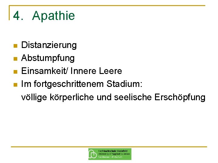 4. Apathie n n Distanzierung Abstumpfung Einsamkeit/ Innere Leere Im fortgeschrittenem Stadium: völlige körperliche