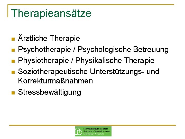 Therapieansätze n n n Ärztliche Therapie Psychotherapie / Psychologische Betreuung Physiotherapie / Physikalische Therapie