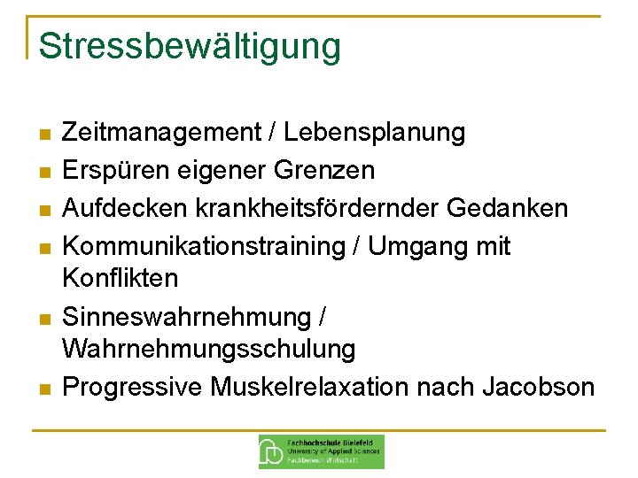 Stressbewältigung n n n Zeitmanagement / Lebensplanung Erspüren eigener Grenzen Aufdecken krankheitsfördernder Gedanken Kommunikationstraining