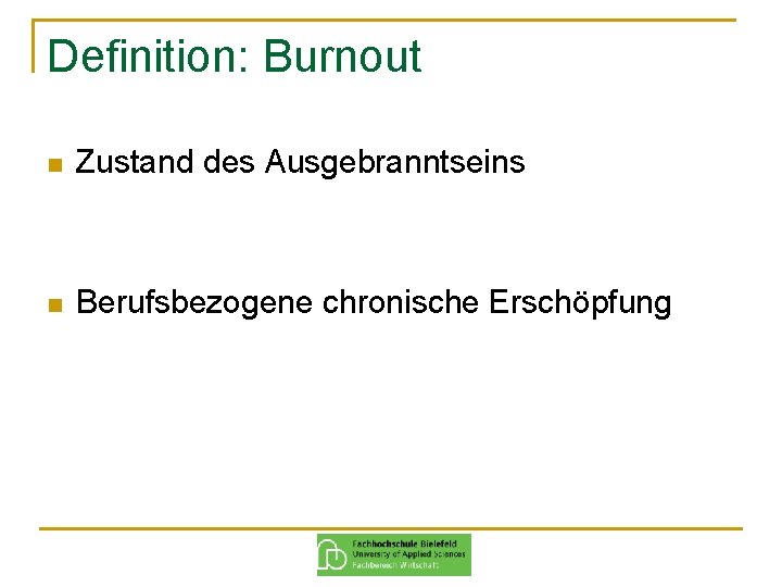 Definition: Burnout n Zustand des Ausgebranntseins n Berufsbezogene chronische Erschöpfung 