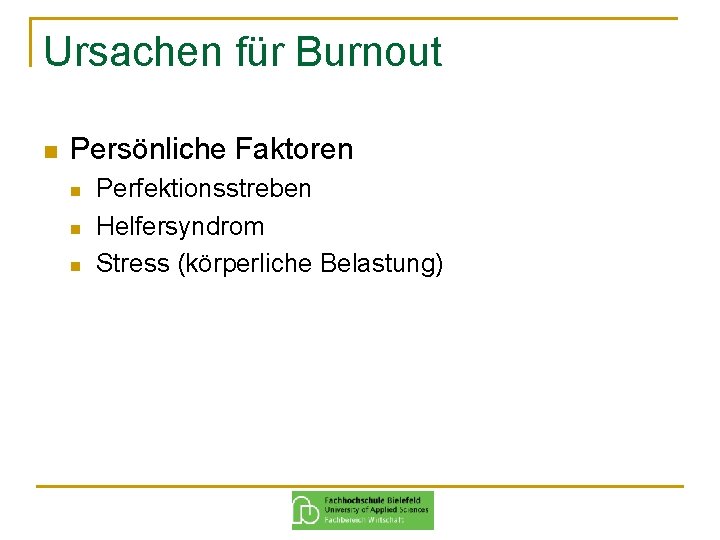 Ursachen für Burnout n Persönliche Faktoren n Perfektionsstreben Helfersyndrom Stress (körperliche Belastung) 