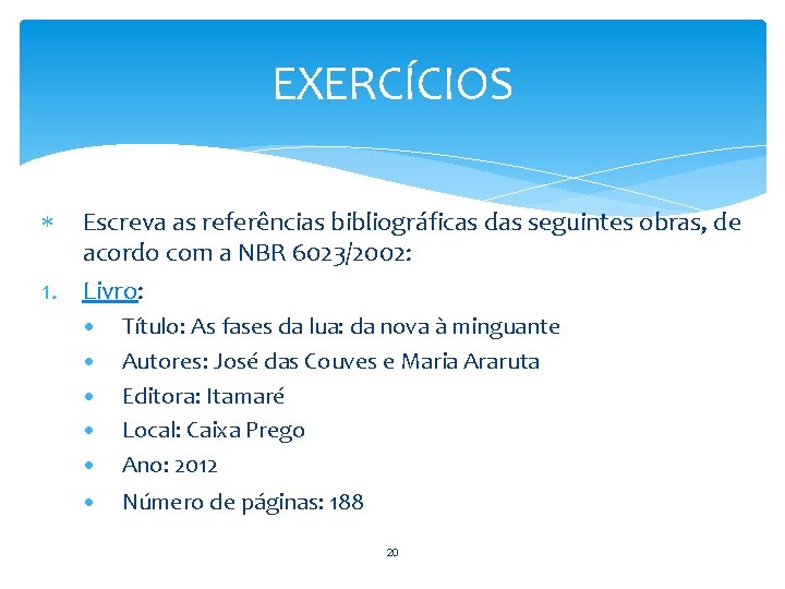 EXERCÍCIOS Escreva as referências bibliográficas das seguintes obras, de acordo com a NBR 6023/2002: