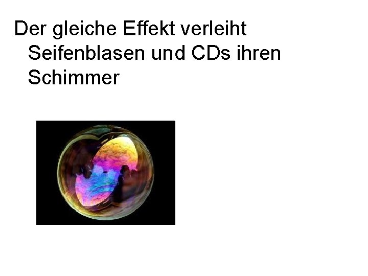 Der gleiche Effekt verleiht Seifenblasen und CDs ihren Schimmer 