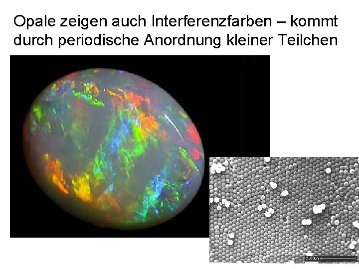 Opale zeigen auch Interferenzfarben – kommt durch periodische Anordnung kleiner Teilchen 