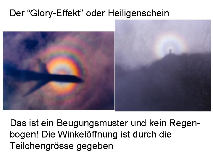 Der “Glory-Effekt” oder Heiligenschein Das ist ein Beugungsmuster und kein Regenbogen! Die Winkelöffnung ist