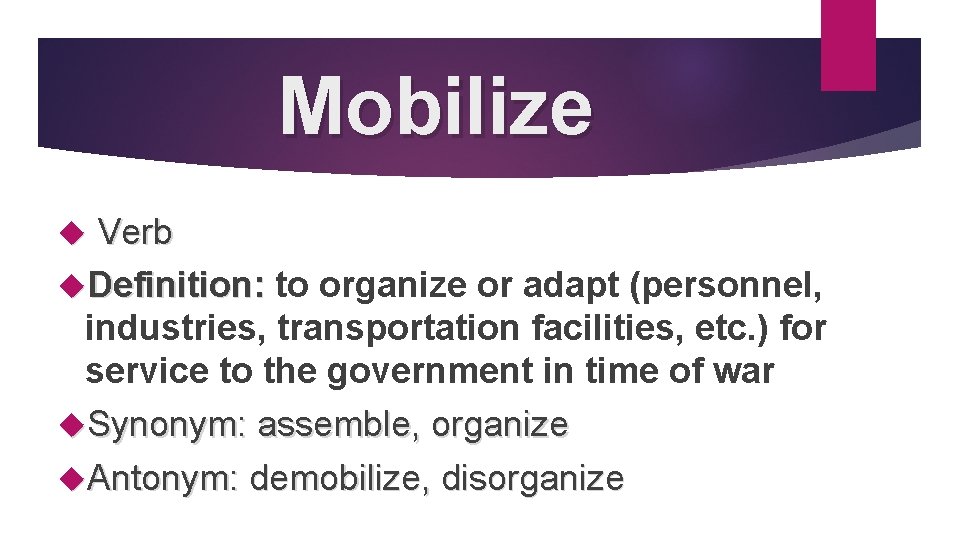 Mobilize Verb Definition: to organize or adapt (personnel, industries, transportation facilities, etc. ) for