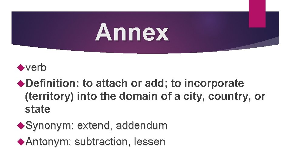 Annex verb Definition: to attach or add; to incorporate (territory) into the domain of
