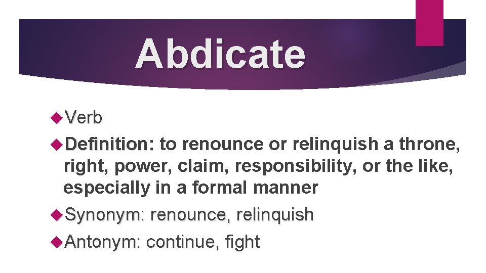 Abdicate Verb Definition: to renounce or relinquish a throne, right, power, claim, responsibility, or