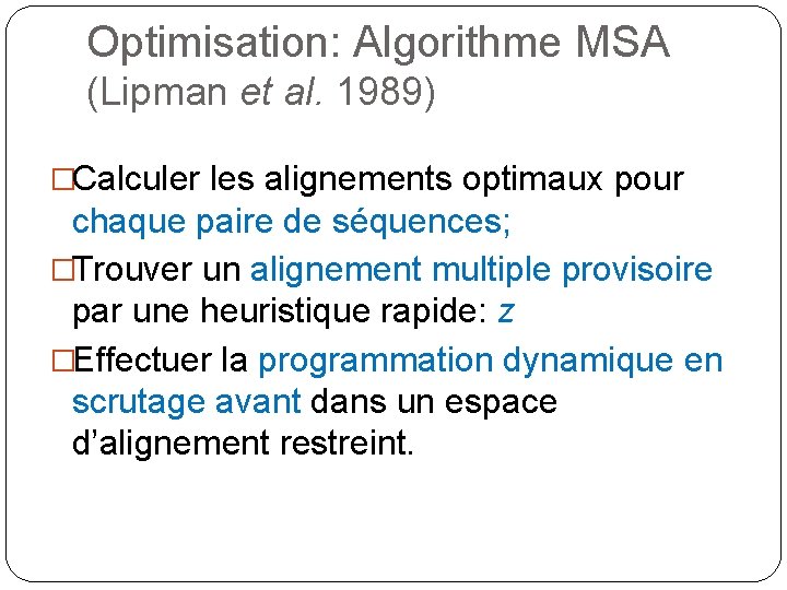 Optimisation: Algorithme MSA (Lipman et al. 1989) �Calculer les alignements optimaux pour chaque paire