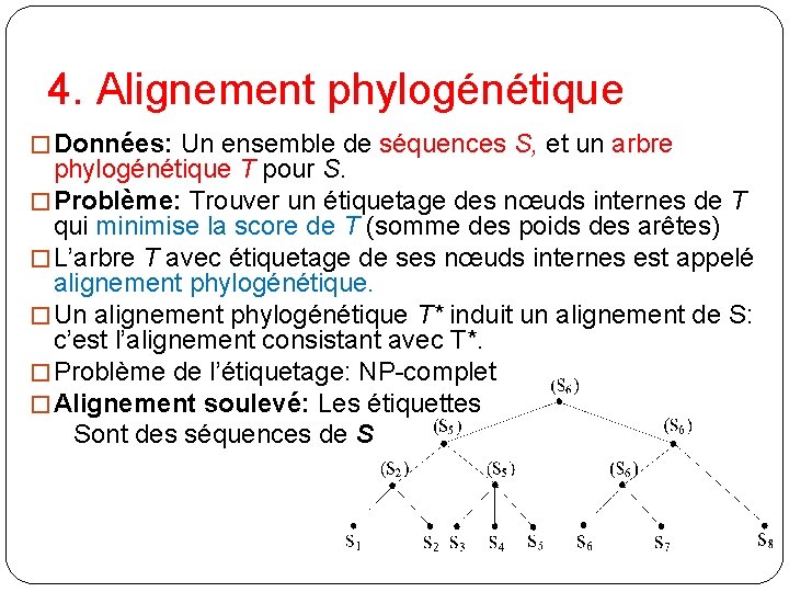 4. Alignement phylogénétique � Données: Un ensemble de séquences S, et un arbre phylogénétique