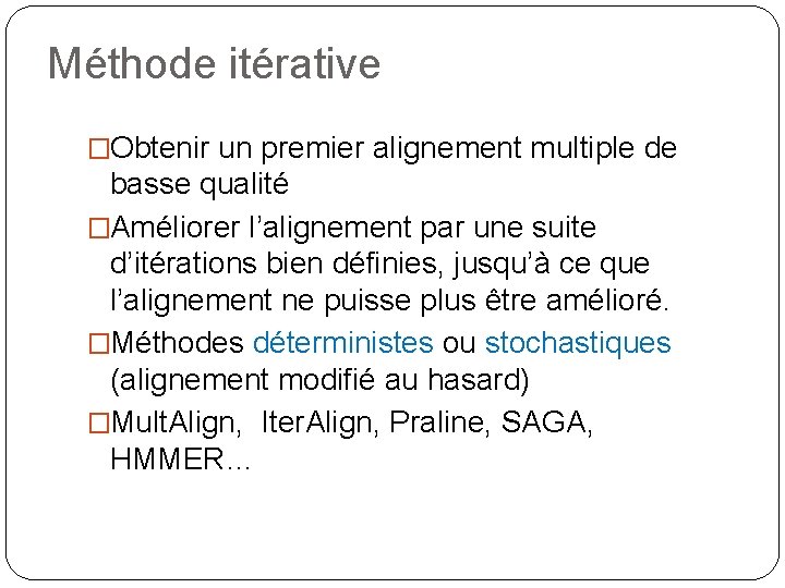 Méthode itérative �Obtenir un premier alignement multiple de basse qualité �Améliorer l’alignement par une