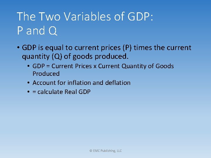 The Two Variables of GDP: P and Q • GDP is equal to current