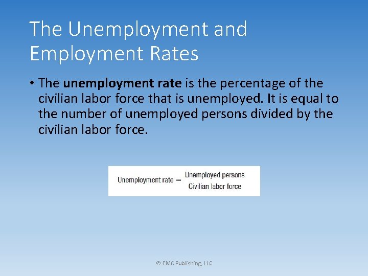 The Unemployment and Employment Rates • The unemployment rate is the percentage of the