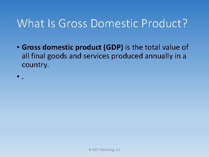 What Is Gross Domestic Product? • Gross domestic product (GDP) is the total value