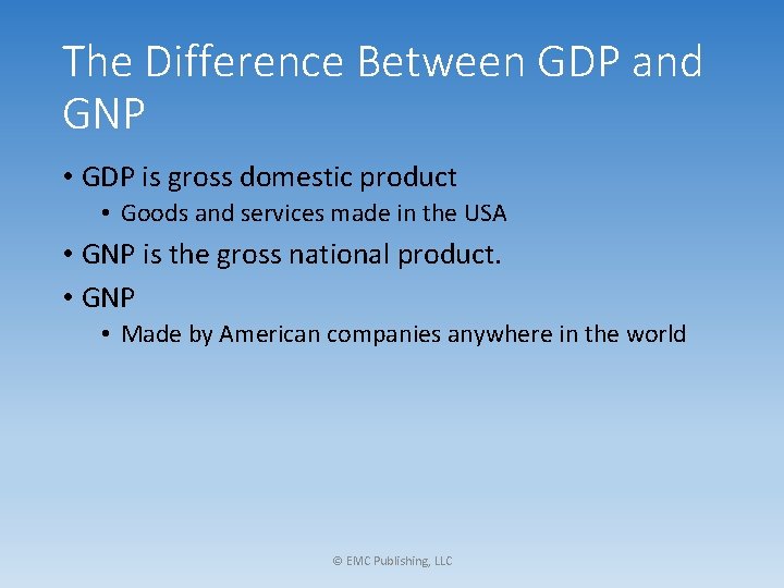 The Difference Between GDP and GNP • GDP is gross domestic product • Goods